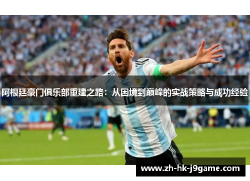 阿根廷豪门俱乐部重建之路：从困境到巅峰的实战策略与成功经验