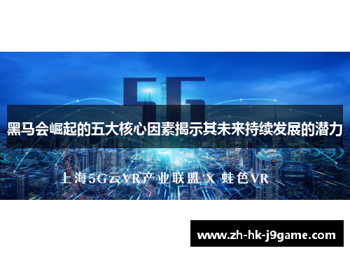 黑马会崛起的五大核心因素揭示其未来持续发展的潜力 黑马会崛起的五大核心因素揭示其未来持续发展的潜力