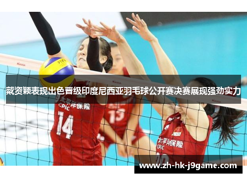 戴资颖表现出色晋级印度尼西亚羽毛球公开赛决赛展现强劲实力